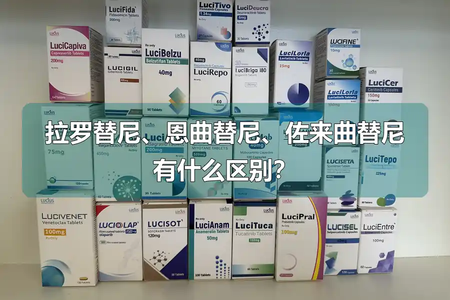 拉罗替尼、恩曲替尼、佐来曲替尼有什么区别？